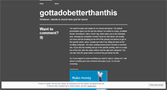 Desktop Screenshot of gottadobetterthanthis.wordpress.com