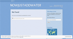 Desktop Screenshot of nowjustaddwater.wordpress.com