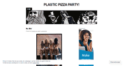 Desktop Screenshot of plasticpizzaparty.wordpress.com