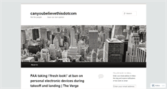 Desktop Screenshot of canyoubelievethisdotcom.wordpress.com