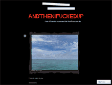 Tablet Screenshot of andthenifuckedup.wordpress.com