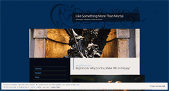 Desktop Screenshot of likesomethingmorethanmortal.wordpress.com